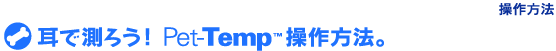耳で測ろう!Pet-Temp操作方法